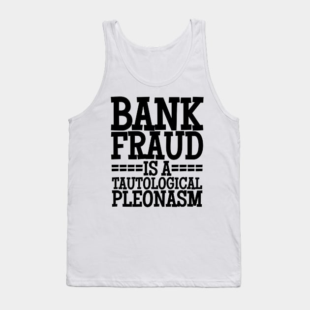 Bank Fraud Is A Tautological Pleonasm Truth Bomb Tank Top by BubbleMench